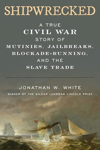 cover image Shipwrecked: A True Civil War Story of Mutinies, Jailbreaks, Blockade-Running, and the Slave Trade