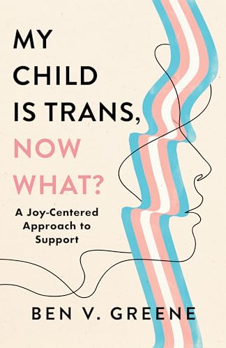 cover image My Child Is Trans, Now What? A Joy-Centered Approach to Support