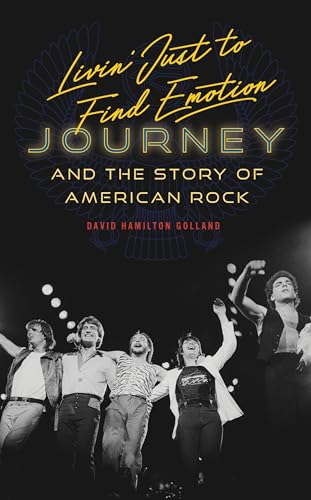 cover image Livin’ Just to Find Emotion: Journey and the Story of American Rock 