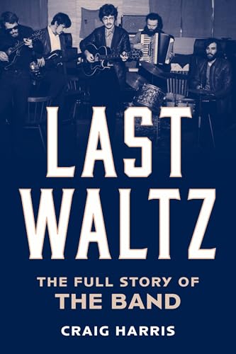 cover image Last Waltz: The Full Story of the Band