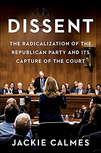 cover image Dissent: The Radicalization of the Republican Party and Its Capture of the Court
