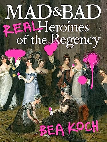 cover image Mad and Bad: Real Heroines of the Regency