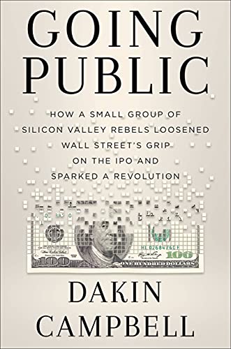 cover image Going Public: How Silicon Valley Rebels Loosened Wall Street’s Grip on the IPO and Sparked a Revolution