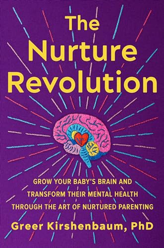 cover image The Nurture Revolution: Grow Your Baby’s Brain and Transform Their Mental Health Through the Art of Nurtured Parenting