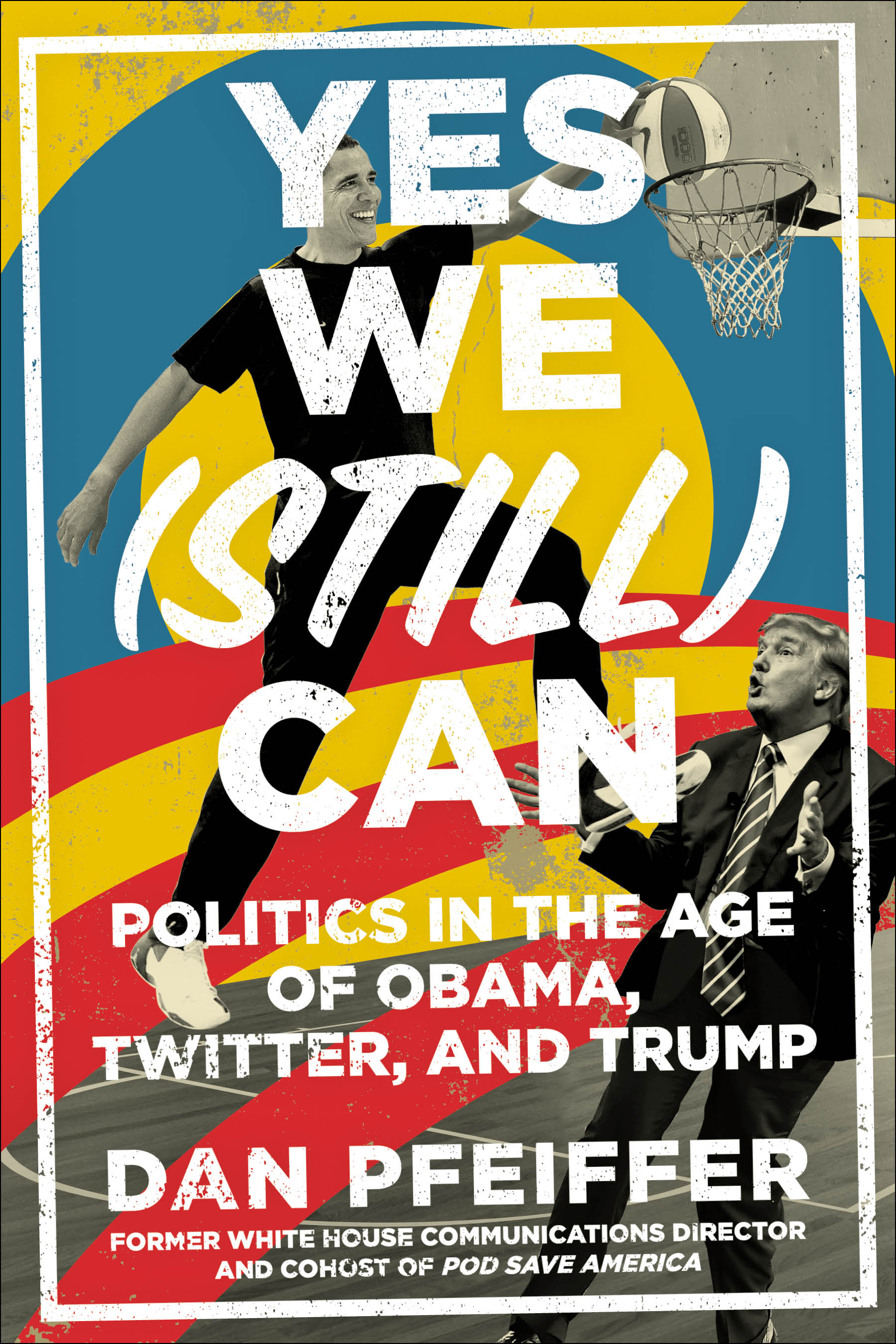 cover image Yes We (Still) Can: Politics in the Age of Obama, Twitter, and Trump