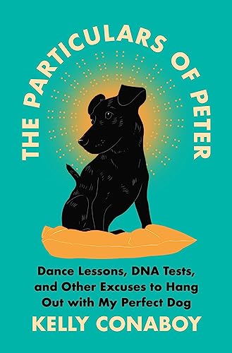cover image The Particulars of Peter: Dance Lessons, DNA Tests, and Other Excuses to Hang Out with My Perfect Dog