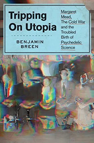 cover image Tripping on Utopia: Margaret Mead, the Cold War, and the Troubled Birth of Psychedelic Science
