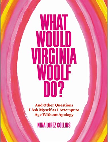 cover image What Would Virginia Woolf Do? And Other Questions I Ask Myself As I Attempt to Age Without Apology 