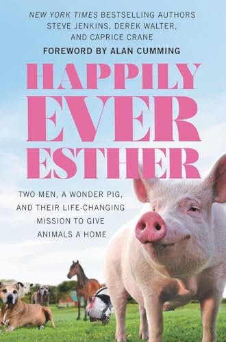cover image Happily Ever Esther: Two Men, a Wonder Pig, and Their Life-Changing Mission to Give Animals a Home