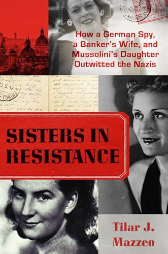 cover image Sisters in Resistance: How a German Spy, a Banker’s Wife, and Mussolini’s Daughter Outwitted the Nazis