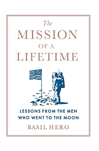 cover image The Mission of a Lifetime: Lessons from the Men Who Went to the Moon