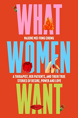 cover image What Women Want: A Therapist, Her Patients, and Their True Stories of Desire, Power, and Love