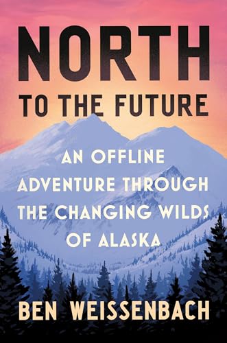 cover image North to the Future: An Offline Adventure Through the Changing Wilds of Alaska