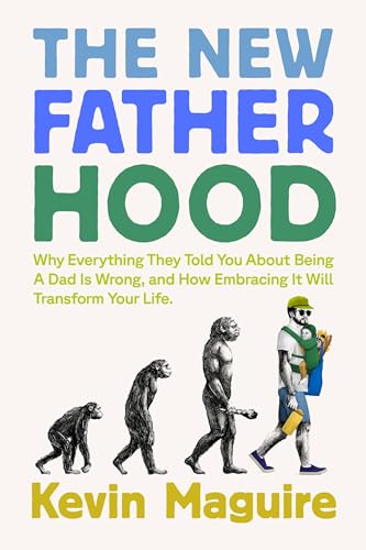 cover image The New Fatherhood: Why Everything They Told You About Being a Dad Is Wrong and How Embracing It Will Transform Your Life