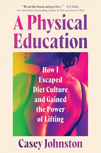 cover image A Physical Education: How I Escaped Diet Culture and Gained the Power of Lifting
