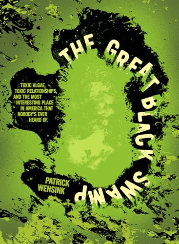 cover image The Great Black Swamp: Toxic Algae, Toxic Relationships, and the Most Interesting Place Nobody’s Ever Heard of