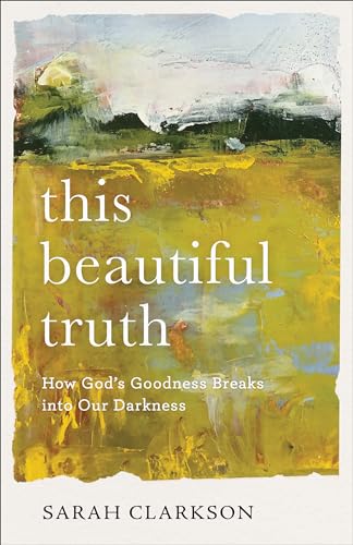 cover image This Beautiful Truth: How God’s Goodness Breaks into Our Darkness