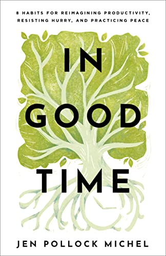 cover image In Good Time: 8 Habits for Reimagining Productivity, Resisting Hurry, and Practicing Peace