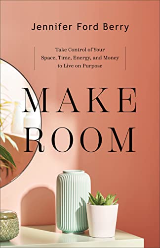 cover image Make Room: Take Control of Your Space, Time, Energy, and Money to Live on Purpose