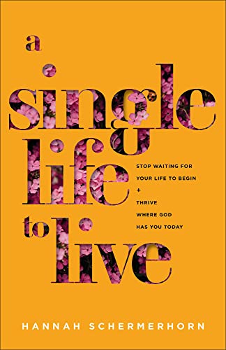 cover image Single Life to Live: Stop Waiting for Your Life to Begin and Thrive Where God Has You Today 