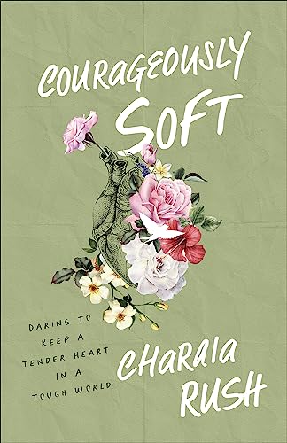 cover image Courageously Soft: Daring to Keep a Tender Heart in a Tough World 