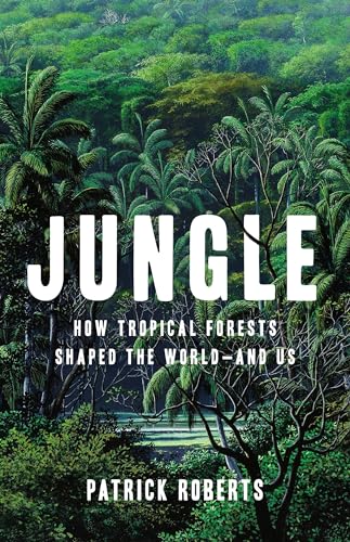 cover image Jungle: How Tropical Forests Shaped the World—and Us