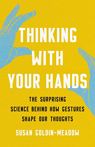 cover image Thinking with Your Hands: The Surprising Science Behind How Gestures Shape Our Thoughts 