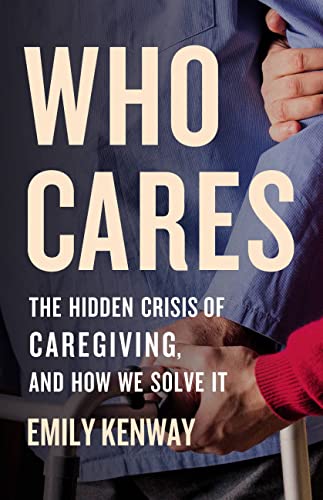 cover image Who Cares: The Hidden Crisis of Caregiving, and How We Solve It