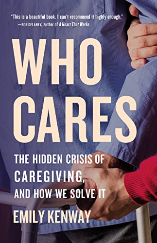 cover image Who Cares: The Hidden Crisis of Caregiving, and How We Solve It