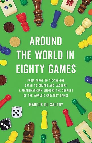 cover image Around the World in Eighty Games: From Tarot to Tic-Tac-Toe, Catan to Chutes and Ladders, a Mathematician Unlocks the Secrets of the World’s Greatest Games