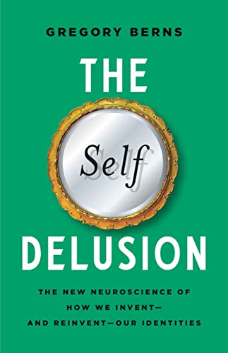 cover image The Self Delusion: The New Neuroscience of How We Invent—and Reinvent—Our Identities