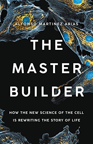 cover image The Master Builder: How the New Science of the Cell Is Rewriting the Story of Life