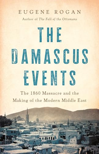 cover image The Damascus Events: The 1860 Massacre and the Making of the Modern Middle East