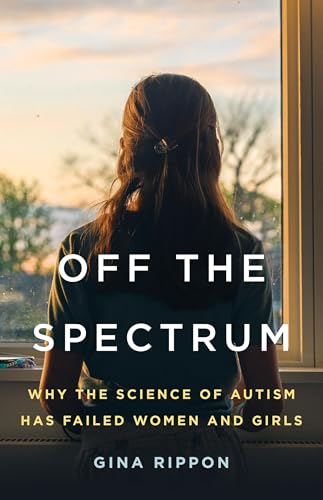 cover image Off the Spectrum: Why the Science of Autism Has Failed Women and Girls