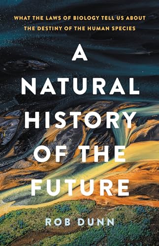 cover image A Natural History of the Future: What the Laws of Biology Tell Us About the Destiny of the Human Species