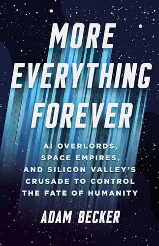 cover image More Everything Forever: AI Overlords, Space Empires, and Silicon Valley’s Crusade to Control the Fate of Humanity