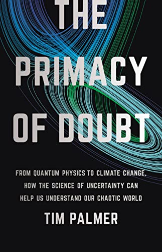 cover image The Primacy of Doubt: From Quantum Physics to Climate Change, How the Science of Uncertainty Can Help Us Understand Our Chaotic World