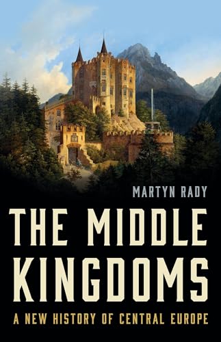 cover image The Middle Kingdoms: A New History of Central Europe