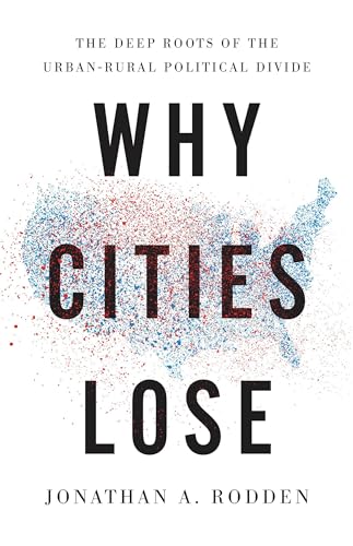 cover image Why Cities Lose: The Deep Roots of the Urban-Rural Political Divide