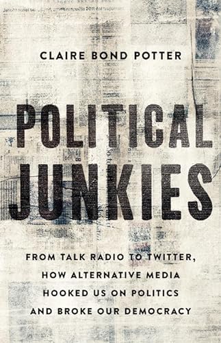 cover image Political Junkies: From Talk Radio to Twitter, How Alternative Media Hooked Us on Politics and Broke Our Democracy