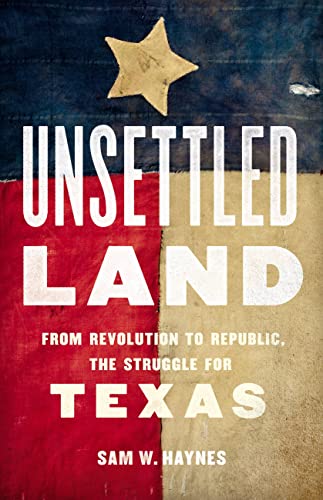 cover image Unsettled Land: From Revolution to Republic, the Struggle for Texas