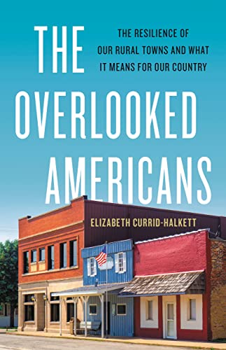 cover image The Overlooked Americans: The Resilience of Our Rural Towns and What It Means for Our Country