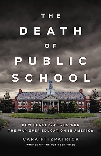 cover image The Death of Public School: How Conservatives Won the War over Education in America