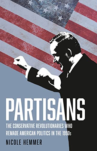 cover image Partisans: The Conservative Revolutionaries Who Remade American Politics in the 1990s