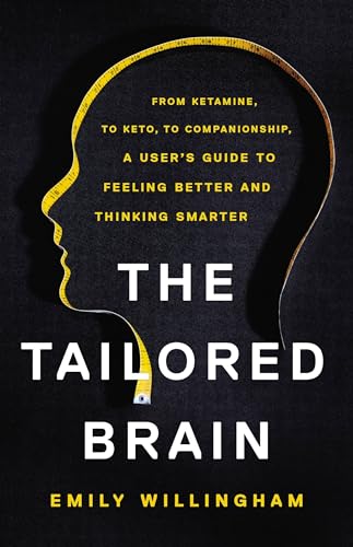 cover image The Tailored Brain: From Ketamine to Keto, to Companionship, a User’s Guide to Feeling Better and Thinking Smarter