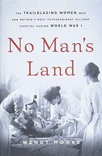 cover image No Man’s Land: The Trailblazing Women Who Ran Britain’s Most Extraordinary Military Hospital During World War I