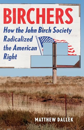 cover image Birchers: How the John Birch Society Radicalized the American Right