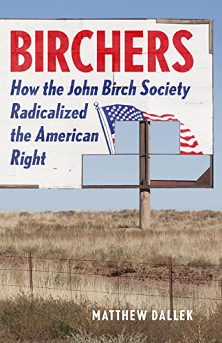 cover image Birchers: How the John Birch Society Radicalized the American Right