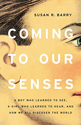 cover image Coming to Our Senses: A Boy Who Learned to See, a Girl Who Learned to Hear, and How We All Discover the World