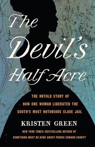 cover image The Devil’s Half Acre: The Untold Story of How One Woman Liberated the South’s Most Notorious Slave Jail